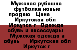 Мужская рубашка, футболка новые продаю › Цена ­ 520 - Иркутская обл., Иркутск г. Одежда, обувь и аксессуары » Мужская одежда и обувь   . Иркутская обл.,Иркутск г.